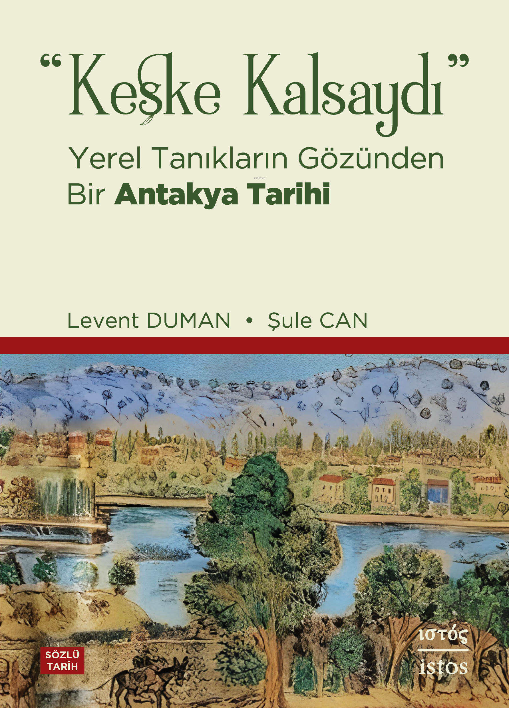 "Keşke Kalsaydı";Yerel Tanıkların Gözünden Bir Antakya Tarihi
