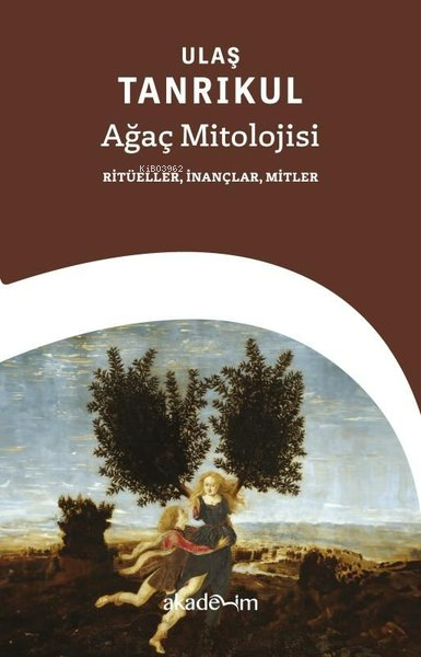  Ağaç Mitolojisi Ritüeller İnançlar Mitler | Ulaş Tanrıkul | Akademim Kitaplığı | 9786259485102 | 