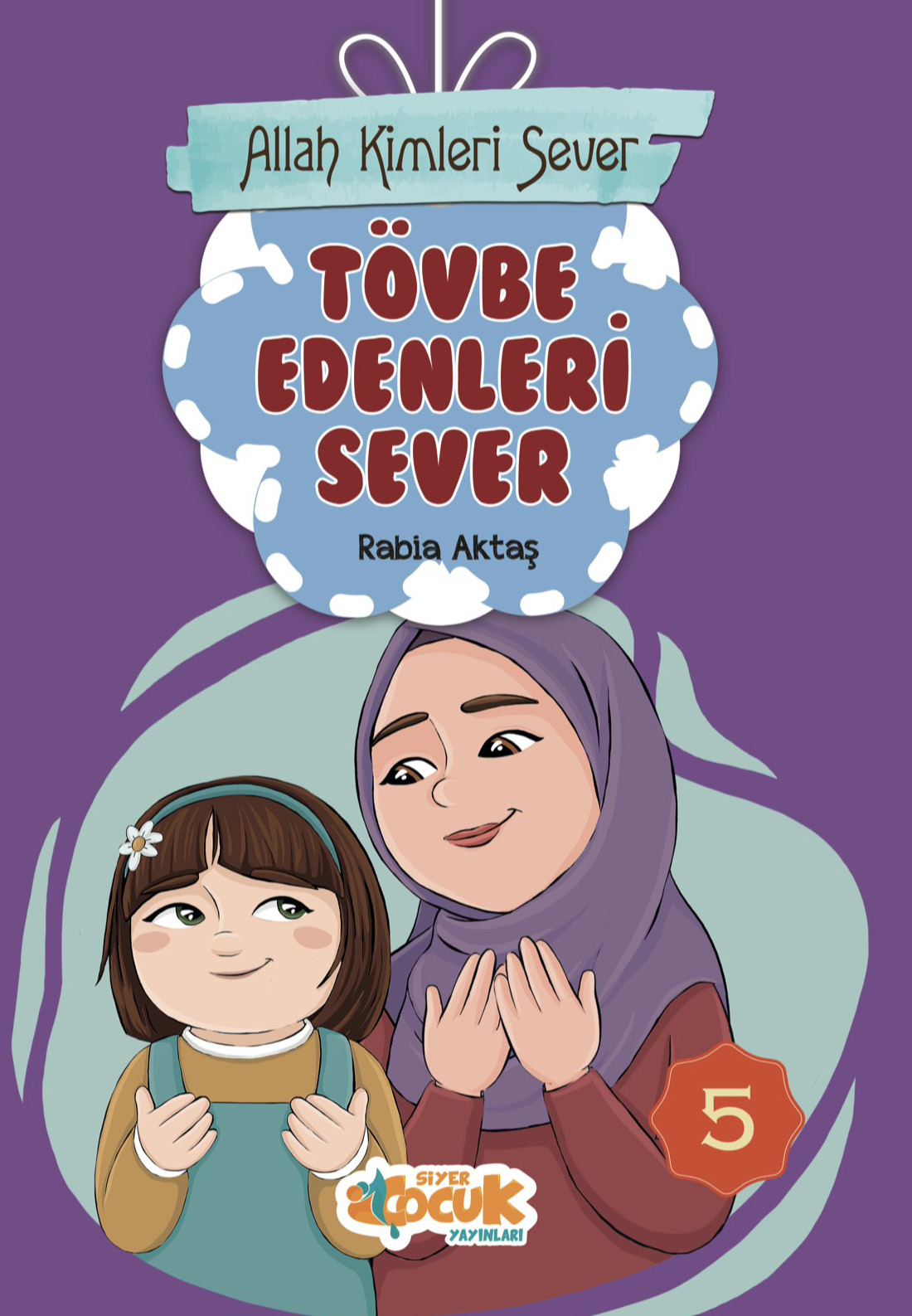  Allah Kimleri Sever Serisi 5 Tövbe Edenleri Sever | Rabia Aktaş | Muhammed Ali Alioğlu | Ömür Yıldırım | Siyer Çocuk | 9786052375679 | 