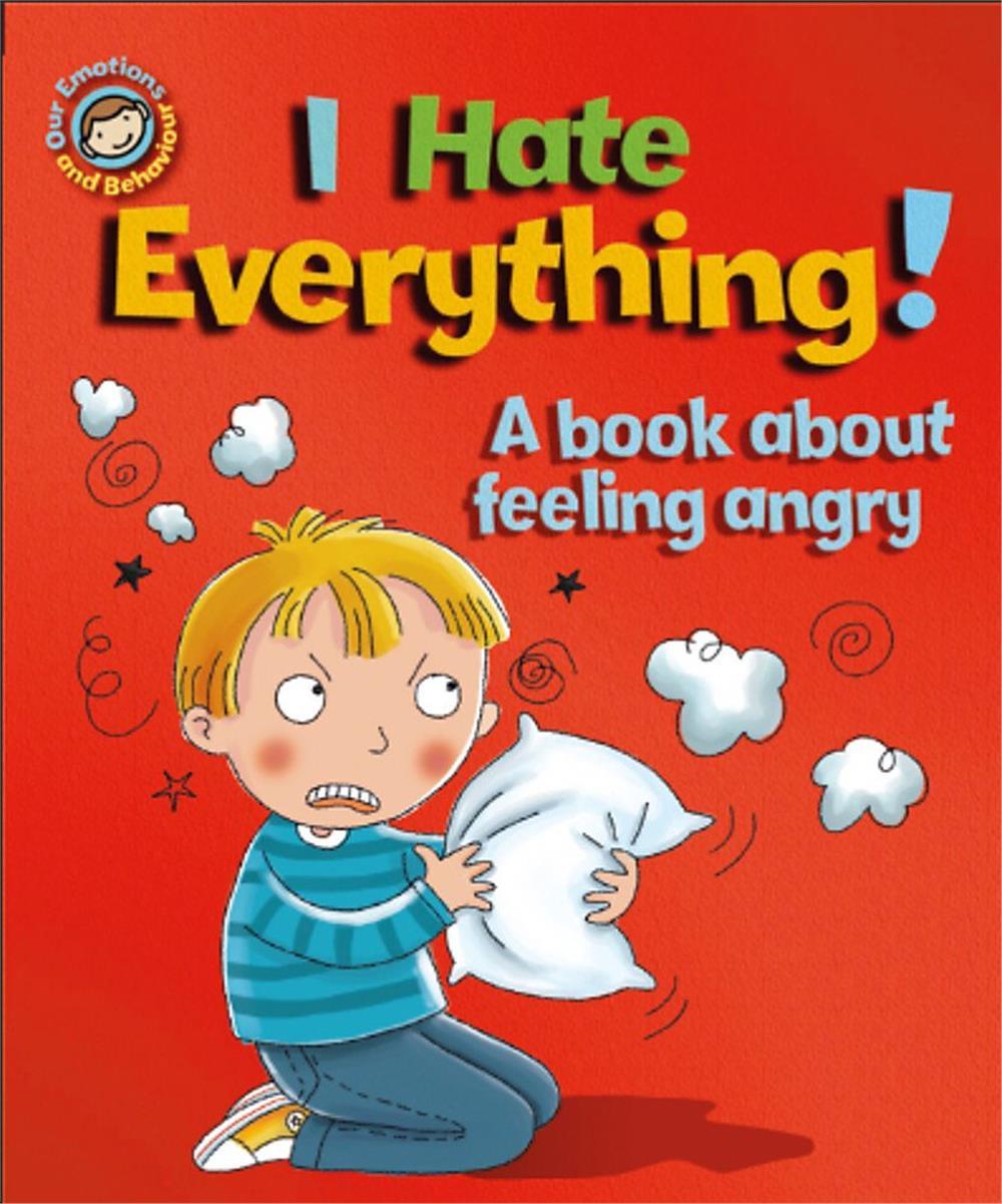 Our Emotions And Behaviour: I Hate Everything!: A Book About Feeling Angry