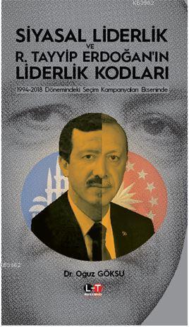 Siyasal Liderlik ve R. Tayyip Erdoğan'ın Liderlik Kodları; 1994-2018 Dönemindeki Seçim Kampanyaları Ekseninde