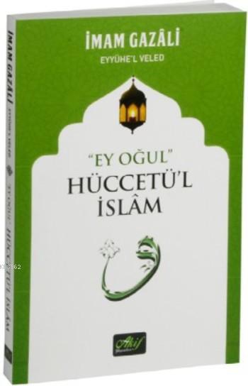 Ey Oğul Hüccetü'l İslam