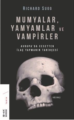 Mumyalar, Yamyamlar ve Vampirler; Avrupa'da Cesetten İlaç Yapmanın Tarihi