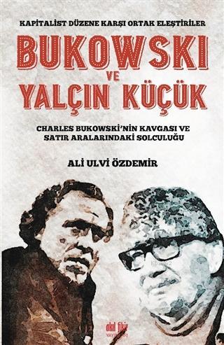 Bukowski ve Yalçın Küçük - Kapitalist Düzene Karşı Ortak Eleştiriler; Charles Bukowski'nin Kavgası ve Satır Aralarındaki Solculuğu