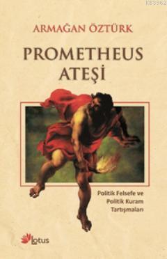 Prometheus Ateşi; Politik Felsefe ve Politik Kuram Tartışmaları