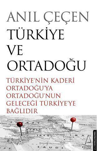 Türkiye ve Ortadoğu; Türkiye'nin Kaderi Ortadoğu'ya Ortadoğu'nun Geleceği Türkiye'ye Bağlıdır