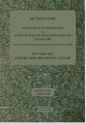 Se'adetname Yavuz Sultan Selim Han ve Kanuni Sultan Süleyman Han'ın Gazaları; 1512-1527 Seneleri Arası Manzum Osmanlı Tarihi