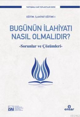 Bugünün İlahiyatı Nasıl Olmalıdır?; Sorunlar ve Çözümleri