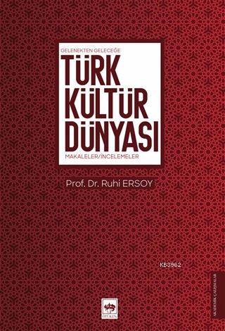 Türk Kültür Dünyası; Gelenekten Geleceğe - Makaleler - İncelemeler