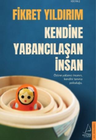 Kendine Yabancılaşan İnsan; Özüne Yabancı İnsanın, Kendini Tanıma Yolculuğu