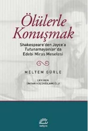 Ölülerle Konuşmak; Shakespeare'den Joyce'a Tutunamayanlar'da Edebi Miras Meselesi