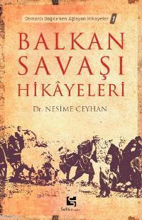 Balkan Savaşı Hikayeleri; Osmanlı Dağılırken Ağlayan Hikayeler 1
