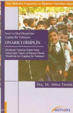 Sınıf ve Okul Disiplinine Çağdaş Bir Yaklaşım Onarıcı Disiplin; (Yeni İlköğretim Programları ve Öğretmen Yeterlikleri Işığında)