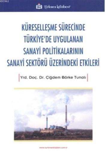 Küreselleşme Sürecinde Türkiye'de Uygulanan Sanayi Politikalarının Sanayi Sektörü Üzerindeki Etkiler