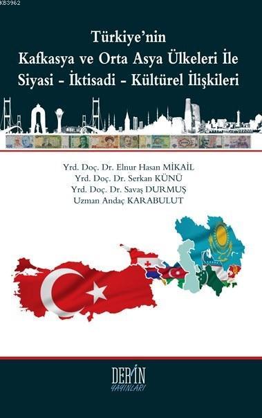 Türkiye'nin Kafkasya ve Orta Asya Ülkeleri ile Siyasi-İktisadi-Kültürel İlişkileri