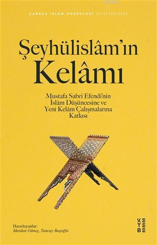 Şeyhülislâm'ın Kelâmı; Mustafa Sabri Efendi'nin İslâm Düşüncesine ve Yeni Kelâm Çalışmalarına Katkısı