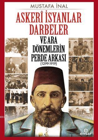 Askerî İsyanlar Darbeler ve Ara Dönemlerin Perde Arkası (1299-1919)