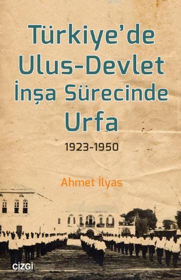Türkiye'de Ulus - Devlet İnşa Sürecinde Urfa 1923-1950