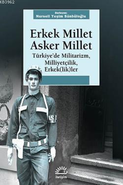 Erkek Millet Asker Millet; Türkiye'de Militarizm, Milliyetçilik, Erkek(lik)ler
