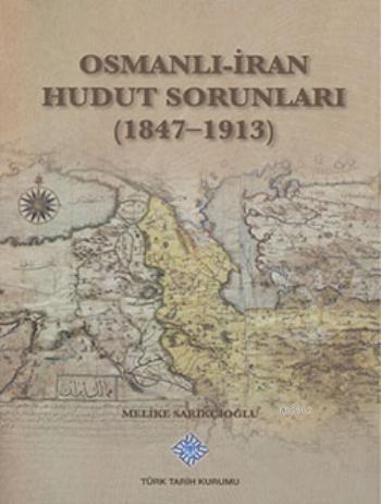 Osmanlı-İran Hudut Sorunları 1847-1913