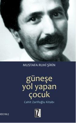 Güneşe Yol Yapan Çocuk; Cahit Zarifoğlu Kitabı