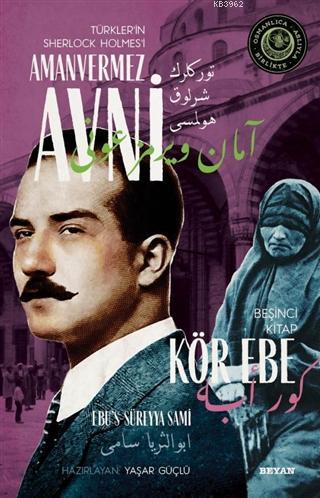 Kör Ebe - Türkler'in Sherlock Holmes'i Amanvermez Avni 5; Bir Osmanlı Polisiyesi (Osmanlıca Aslıyla Birlikte)