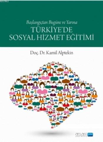 Türkiye'de Sosyal Hizmet Eğitimi; Başlangıçtan Bugüne ve Yarına
