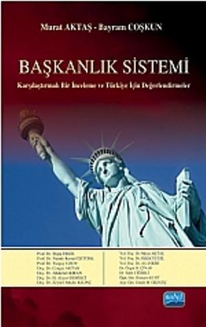 Başkanlık Sistemi; Karşılaştırmalı Bir İnceleme ve Türkiye İçin Değerlendirmeler