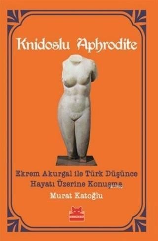 Knidoslu Aphrodite; Ekrem Akurgal İle Türk Düşünce Hayatı Üzerine Konuşma