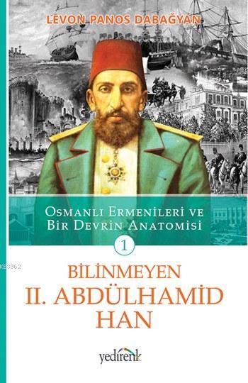 Bilinmeyen II. Abdülhamid Han; Osmanlı Ermenileri ve Bir Devrin Anatomisi - 1. Kitap