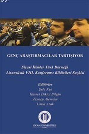 Genç Araştırmacılar Tartışıyor; Siyasi İlimler Türk Derneği VIII. Lisansüstü Konferansı Bildirileri