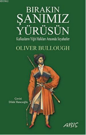 Bırakın Şanımız Yürüsün; Kafkasların Yiğit Halkları Arasında Seyahatler