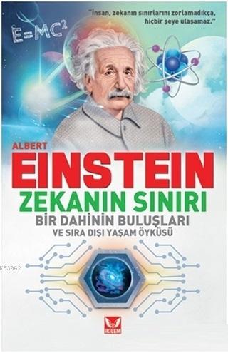 Albert Einstein Zekanın Sınırı; Bir Dahinin Buluşları ve Sıra Dışı Yaşam Öyküsü