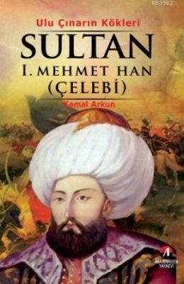 Ulu Çınarın Kökleri Sultan I. Mehmet (çelebi); 5. Osmanlı Padişahı