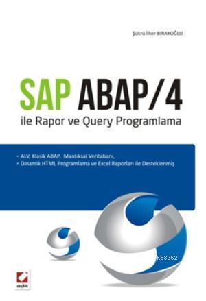 Sap Abap/4 ile Rapor ve Query Programlama; ALV, Klasik ABAP, Mantiksal Veritabani, Dinamik HTML Programlama ve Excel Raporları ile Desteklenmiş