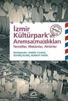 İzmir Kültürpark'ın Anımsa(ma)dıkları; Temsiller, Mekânlar, Aktörler