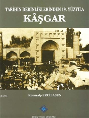 Tarihin Derinliklerinden 19. Yüzyıla Kâşgar