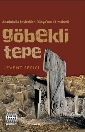 Göbekli Tepe; Anadolu'da Keşfedilen Dünya'nın İlk Mabedi