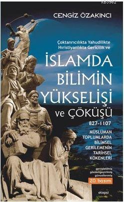 İslamda Bilimin Yükselişi ve Çöküşü; Çoktanrıcalıkta Yahudilikte Hristiyanlıkta Gericilik ve - Müslüman Toplumlarda Bilimsel Gerilemenin