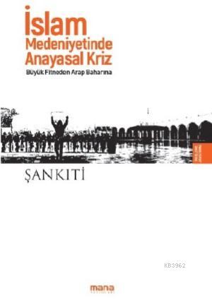 İslam Medeniyetinde Anayasal Kriz; Büyük Fitneden Arap Baharına