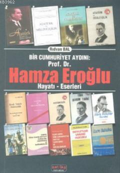 Bir Cumhuriyet Aydını Prof. Dr. Hamza Eroğlu; Hayatı - Eserleri