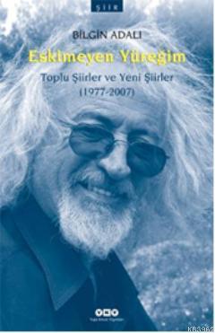 Eskimeyen Yüreğim; Toplu Şiirler ve Yeni Şiirler (1977-2007)