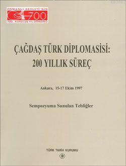 Çağdaş Türk Diplomasisi: 200 Yıllık Süreç; Ankara 15-17 Ekim 1997 Sempozyuma Sunulan Tebliğler
