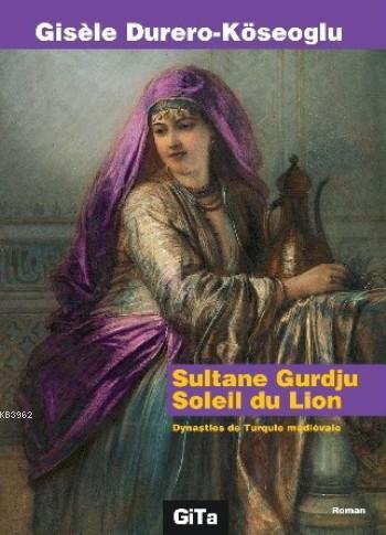 Sultane Gurdju Soleil du Lion; Dynasties de  mediévale