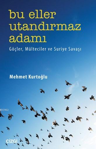 Bu Eller Utandırmaz Adamı; Göçler Mülteciler Ve Suriye Savaşı