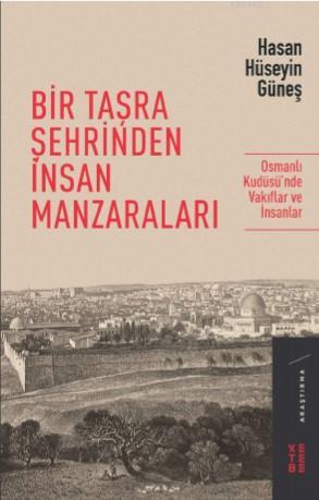 Bir Taşra Şehrinden İnsan Manzaraları; Osmanlı Kudüsü'nde Vakıflar ve İnsanlar