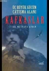 Üç Büyük Gücün Çatışma Alanı Kafkaslar