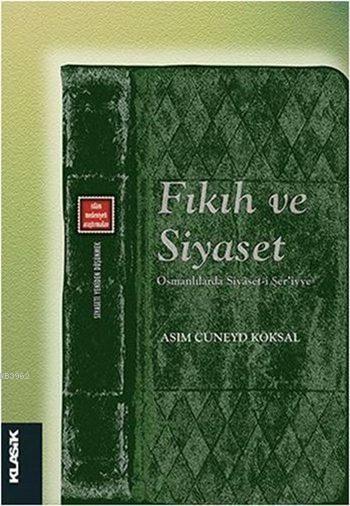 Fıkıh ve Siyaset; Osmanlılarda Siyâset-i Şer'iyye (Siyaseti Yeniden Düşünmek 6)