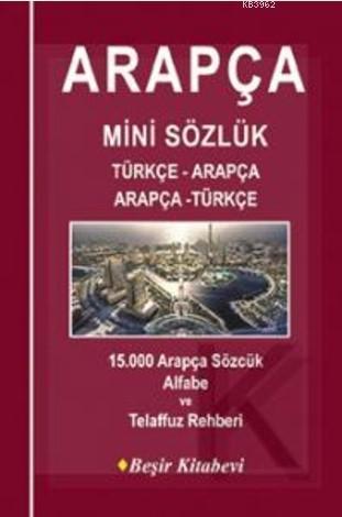 Arapça Mini Sözlük Türkçe-Arapça/Arapça-Türkçe; 15.000 Arapça Sözcük Alfabe ve Telaffuz Rehberi