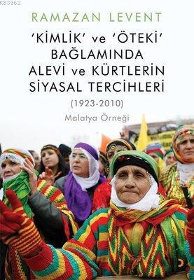 Kimlik ve Öteki Bağlamında Alevi ve Kürtlerin Siyasal Tercihleri (1923-2010) Malatya Örneği